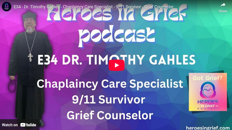 Heroes in Grief Podcast - Dr. Timothy Gahles - Chaplaincy Care Specialist - 9/11 Survivor - Grief Counselor
